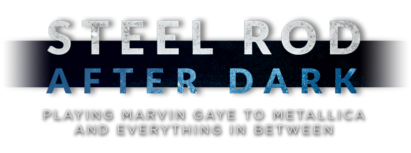 Steel Rod After Dark Playing Marvin Gaye To Metallica And Everything In Between